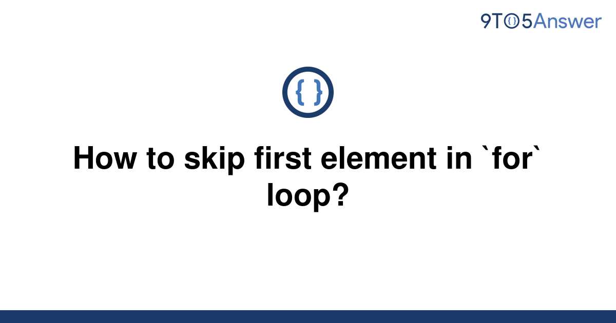 solved-how-to-skip-first-element-in-for-loop-9to5answer