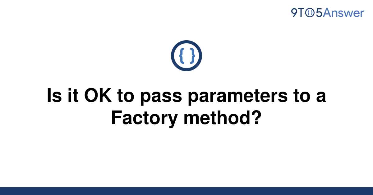 solved-is-it-ok-to-pass-parameters-to-a-factory-method-9to5answer