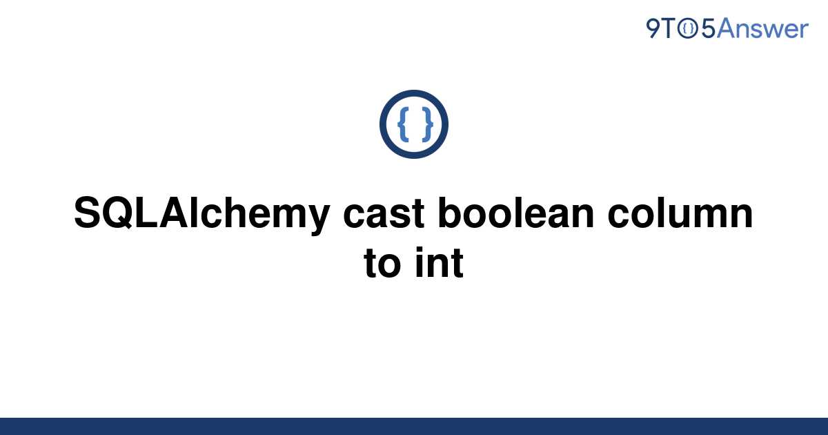 solved-sqlalchemy-cast-boolean-column-to-int-9to5answer