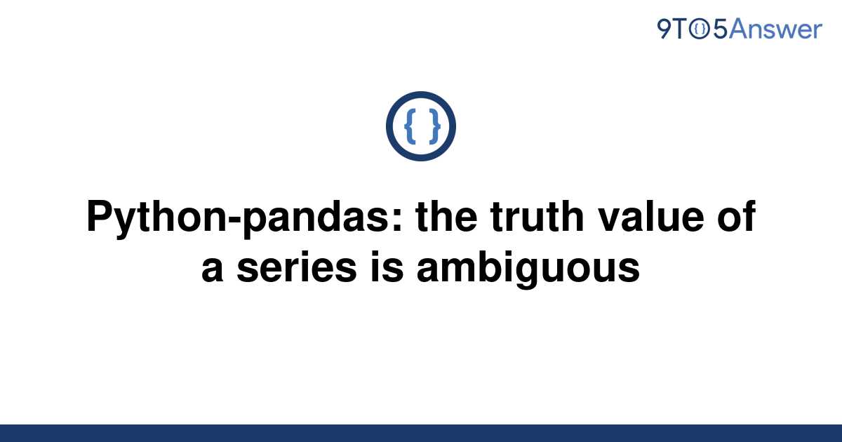 Pandas The Truth Value Of A Series Is Ambiguous