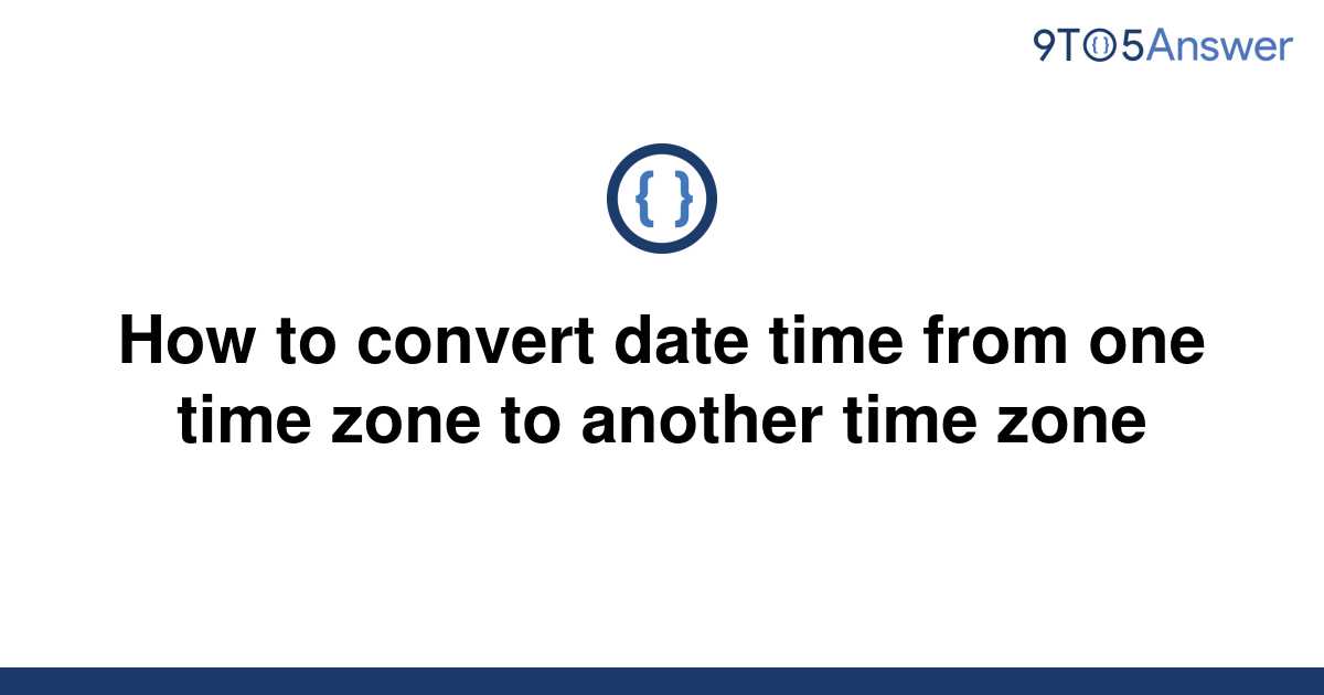 solved-how-to-convert-date-time-from-one-time-zone-to-9to5answer