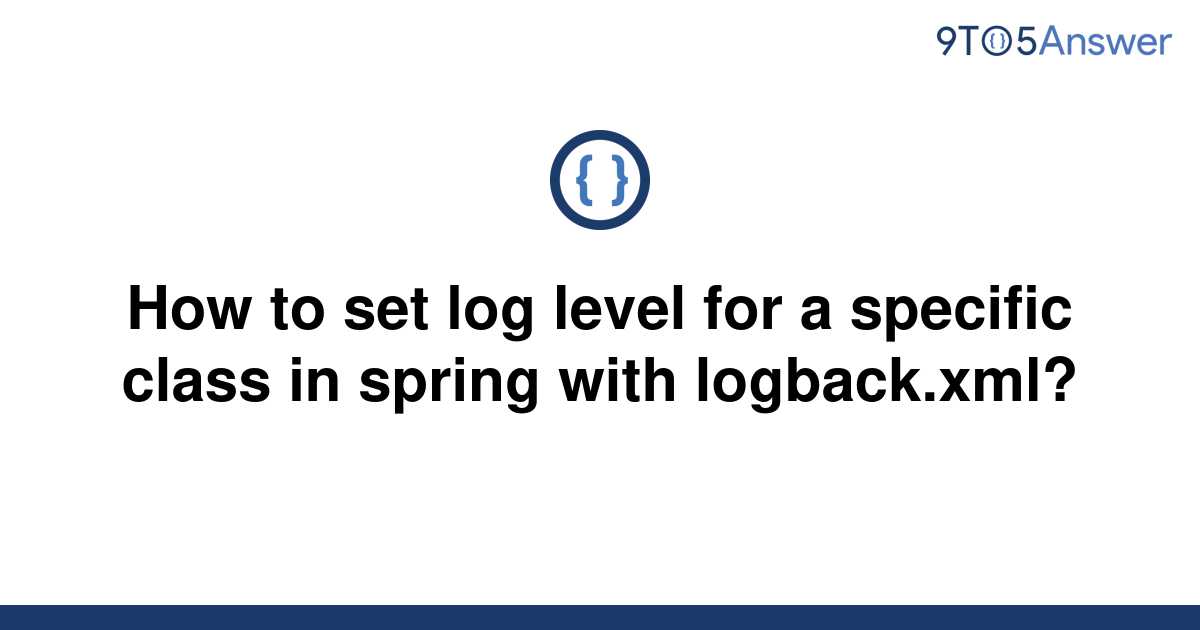 solved-how-to-set-log-level-for-a-specific-class-in-9to5answer