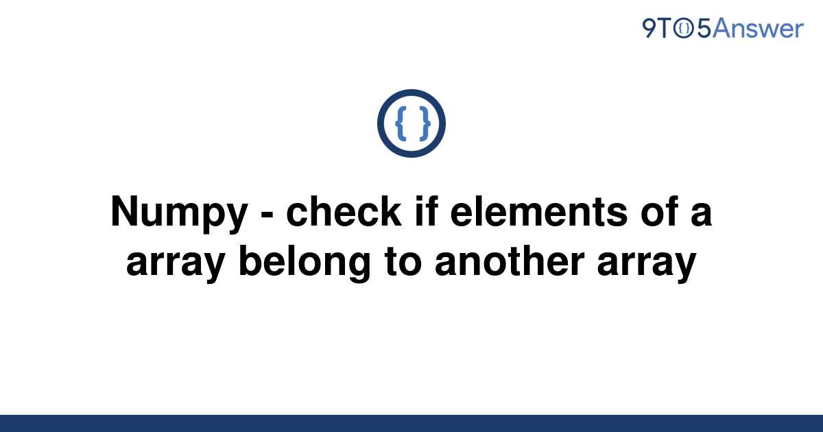 solved-numpy-check-if-elements-of-a-array-belong-to-9to5answer