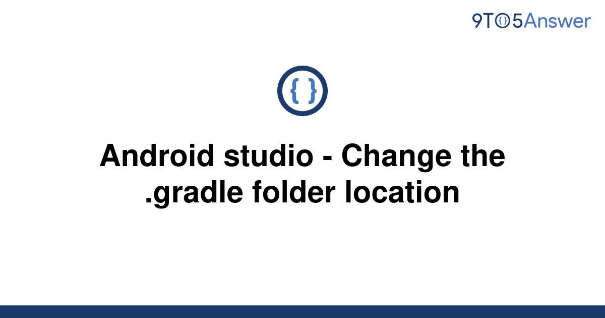 solved-android-studio-change-the-gradle-folder-9to5answer