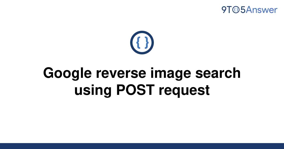 solved-google-reverse-image-search-using-post-request-9to5answer