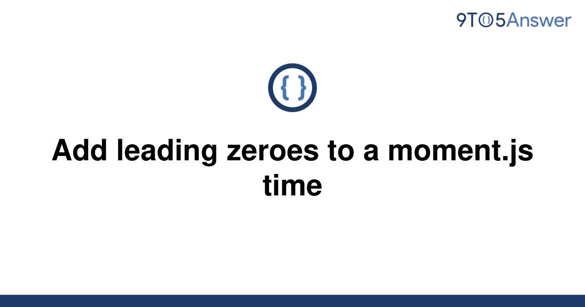 solved-add-leading-zeroes-to-a-moment-js-time-9to5answer