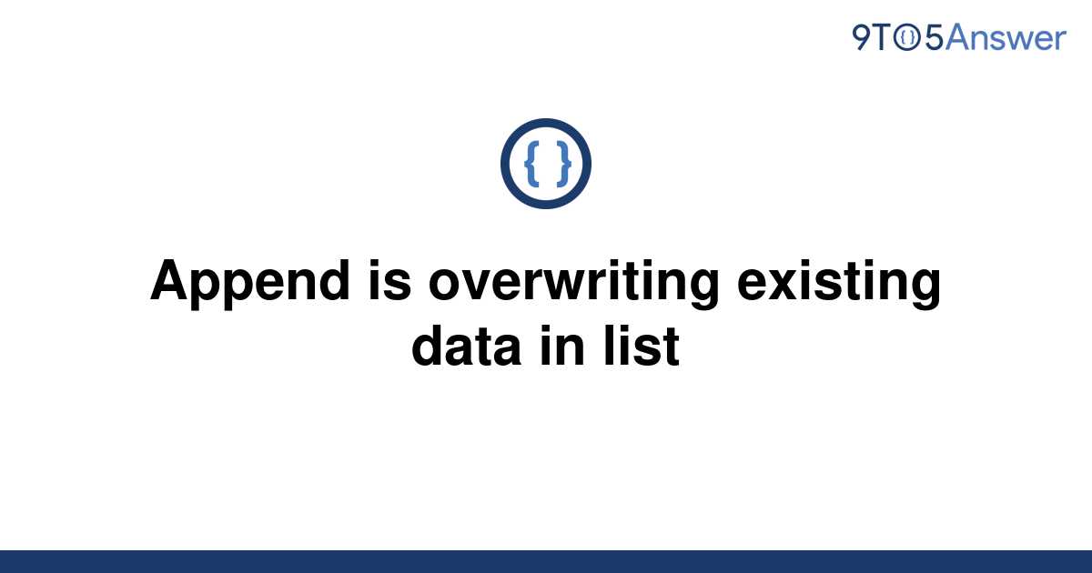 solved-append-is-overwriting-existing-data-in-list-9to5answer