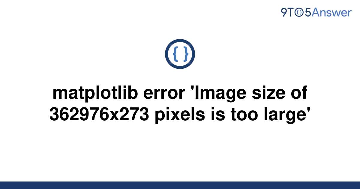 solved-matplotlib-error-image-size-of-362976x273-9to5answer