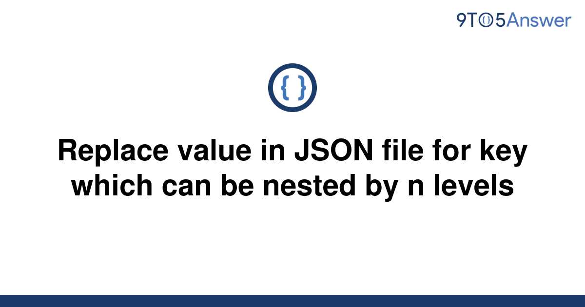 solved-replace-value-in-json-file-for-key-which-can-be-9to5answer