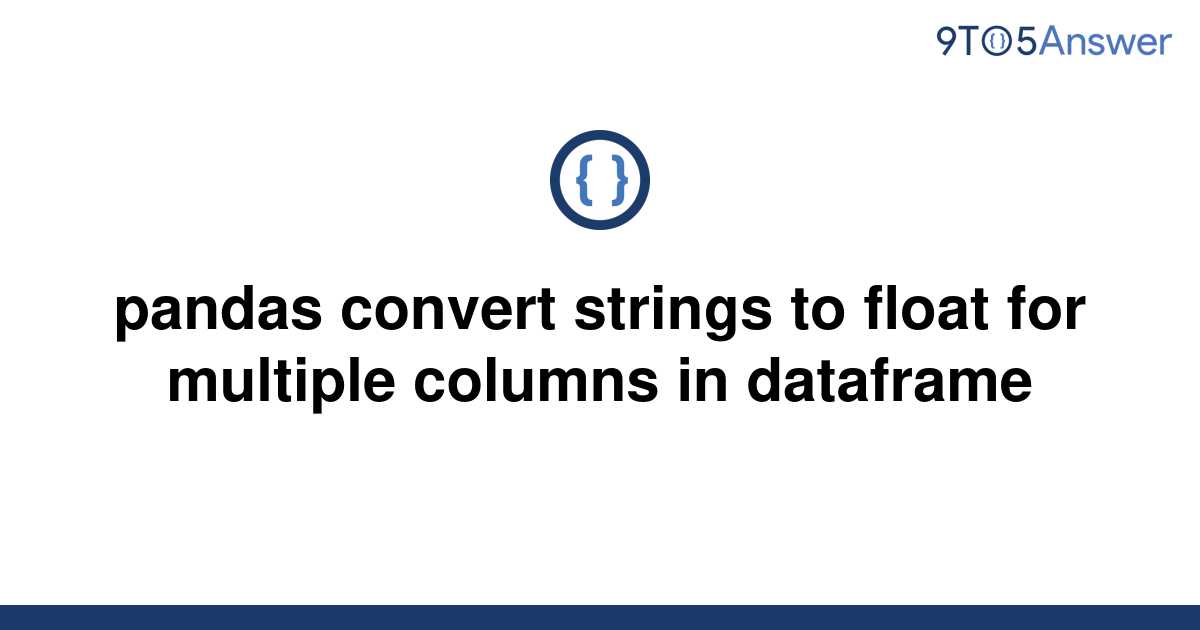 solved-pandas-convert-strings-to-float-for-multiple-9to5answer