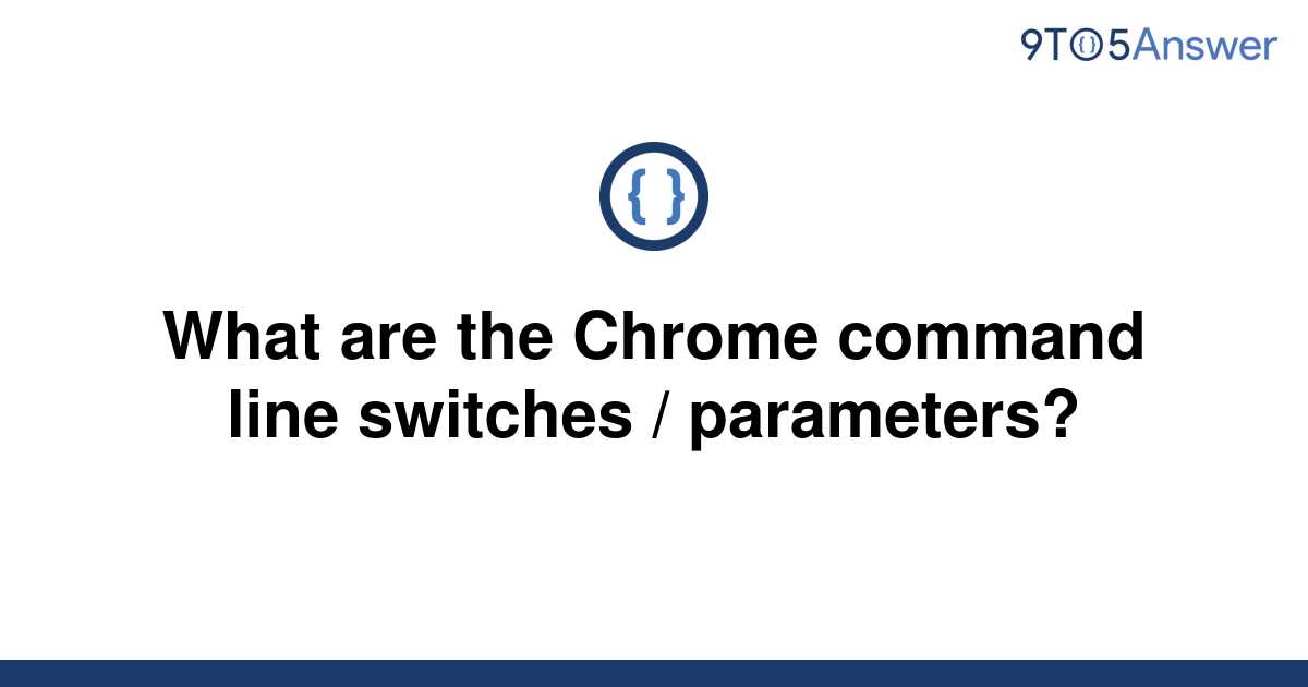 solved-what-are-the-chrome-command-line-switches-9to5answer