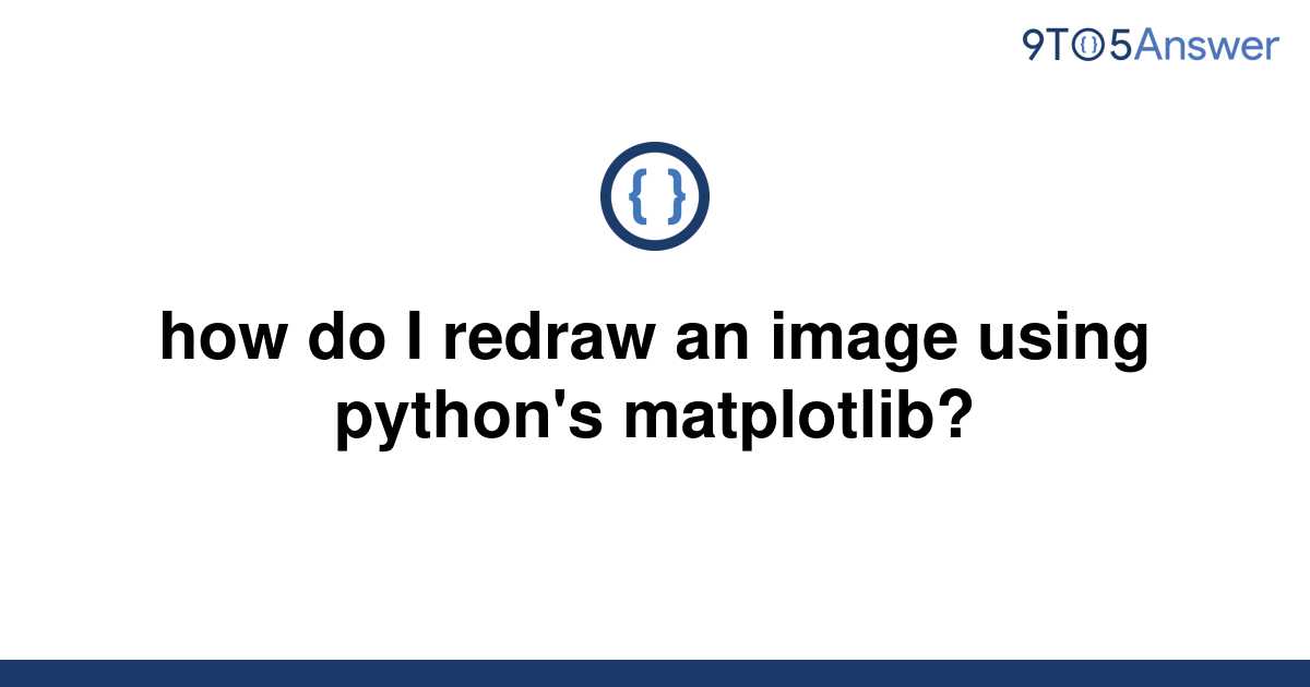 solved-how-do-i-redraw-an-image-using-python-s-9to5answer