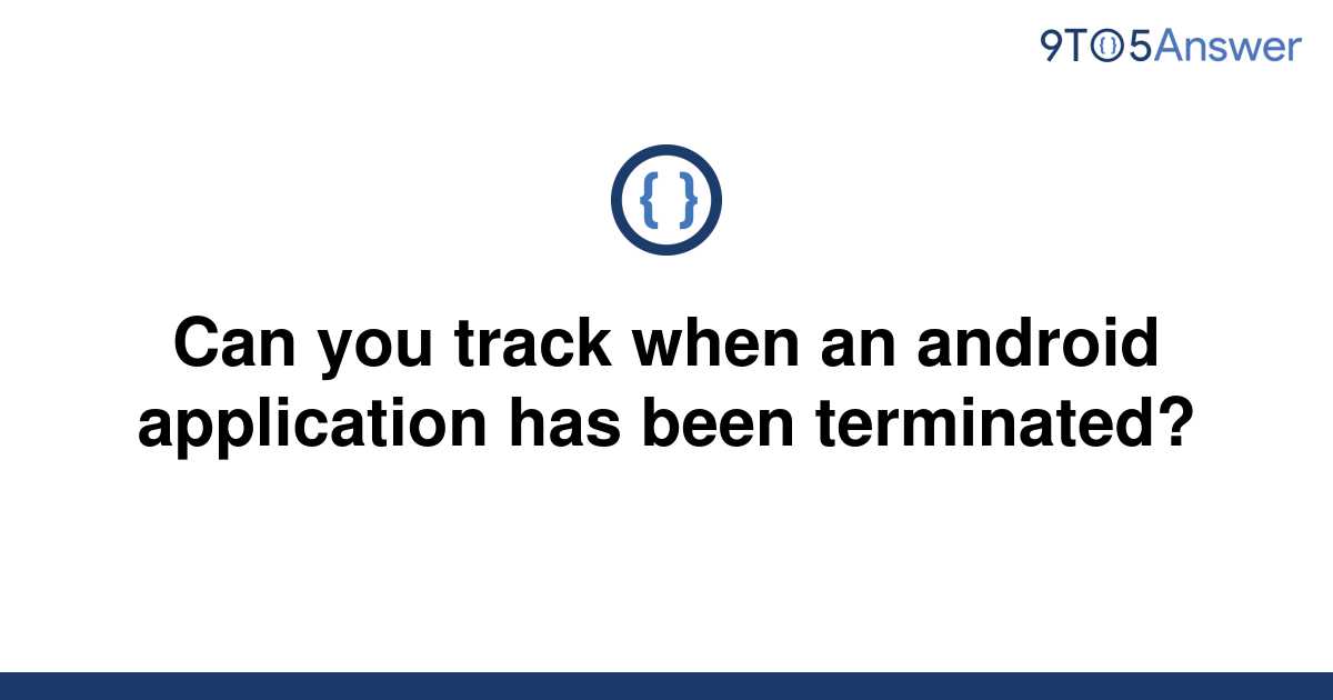 solved-can-you-track-when-an-android-application-has-9to5answer