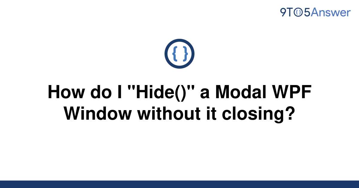 solved-how-do-i-hide-a-modal-wpf-window-without-it-9to5answer