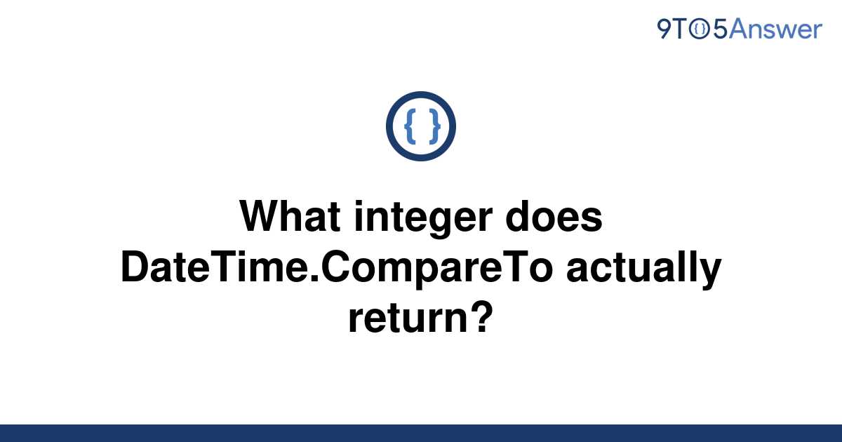 solved-what-integer-does-datetime-compareto-actually-9to5answer