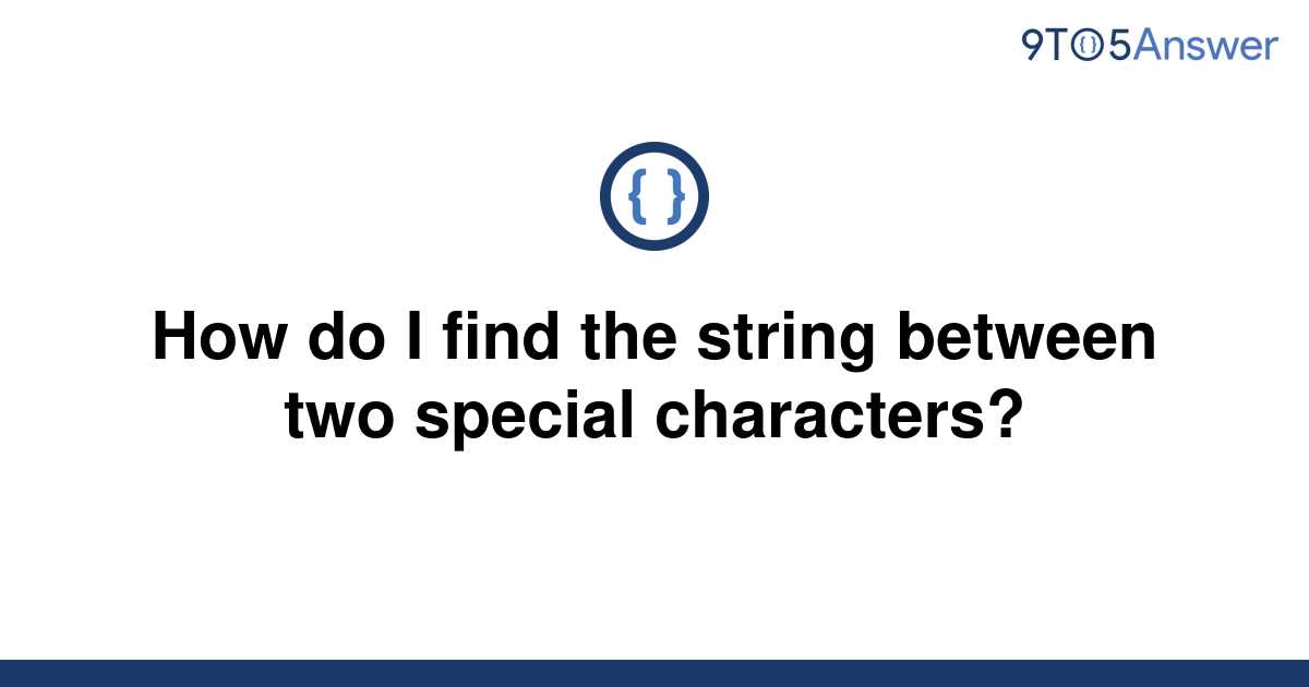 solved-how-do-i-find-the-string-between-two-special-9to5answer