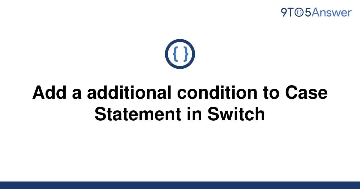 solved-add-a-additional-condition-to-case-statement-in-9to5answer