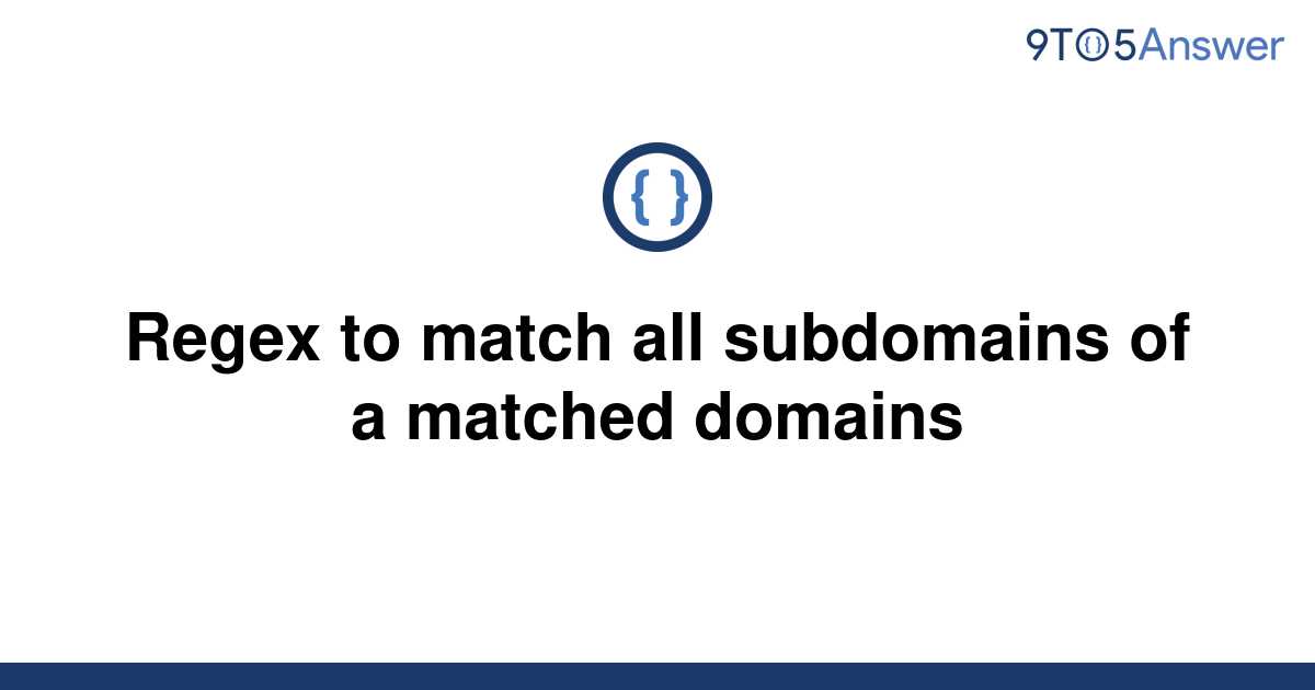 solved-regex-to-match-all-subdomains-of-a-matched-9to5answer