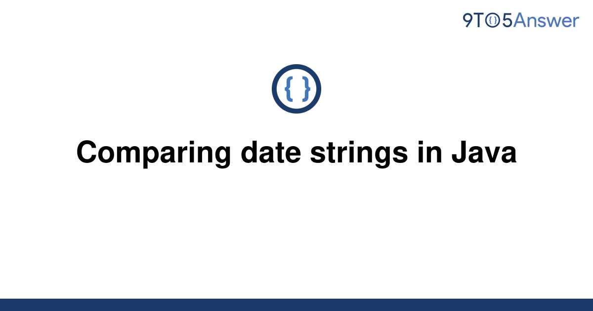  Solved Comparing Date Strings In Java 9to5Answer