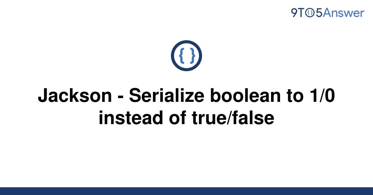 solved-jackson-serialize-boolean-to-1-0-instead-of-9to5answer