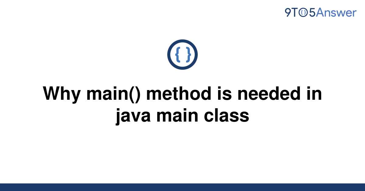 solved-why-main-method-is-needed-in-java-main-class-9to5answer