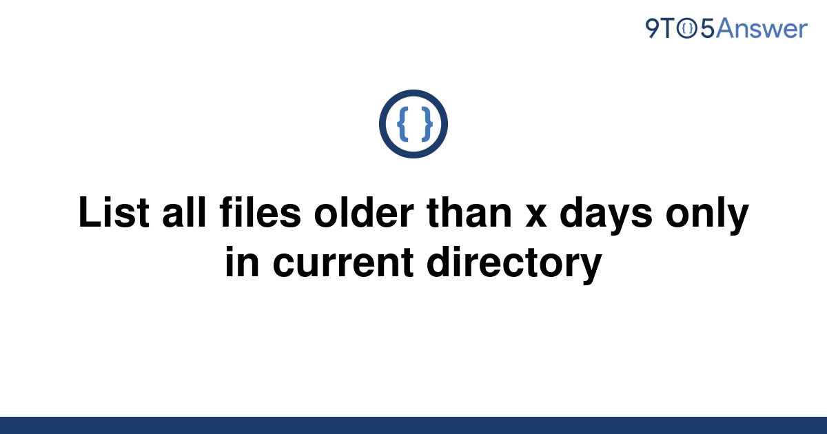 solved-list-all-files-older-than-x-days-only-in-current-9to5answer