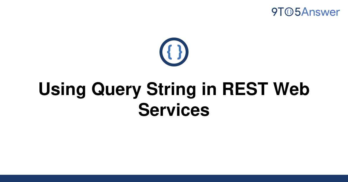 solved-using-query-string-in-rest-web-services-9to5answer