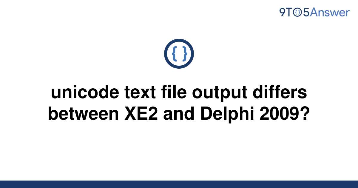 solved-unicode-text-file-output-differs-between-xe2-and-9to5answer