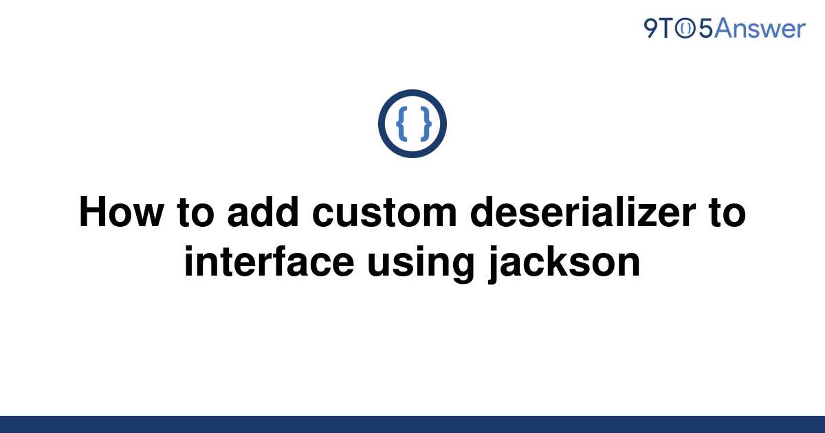 solved-how-to-add-custom-deserializer-to-interface-9to5answer