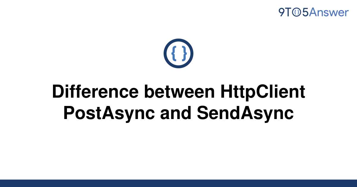 solved-difference-between-httpclient-postasync-and-9to5answer