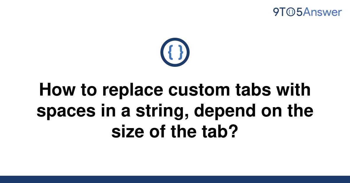 solved-how-to-replace-custom-tabs-with-spaces-in-a-9to5answer