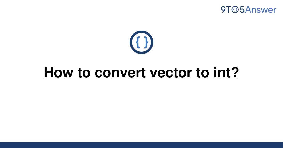 solved-how-to-convert-vector-to-int-9to5answer