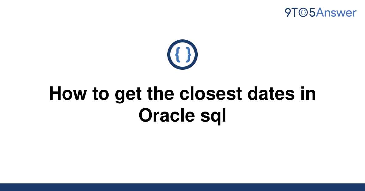 solved-how-to-get-the-closest-dates-in-oracle-sql-9to5answer