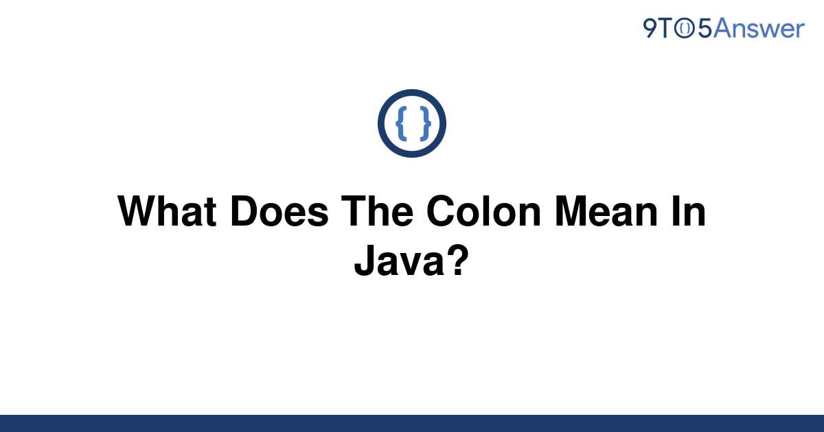 solved-what-does-the-colon-mean-in-java-9to5answer