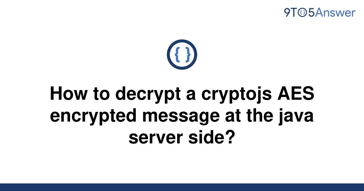 [solved] How To Decrypt A Cryptojs Aes Encrypted Message 9to5answer