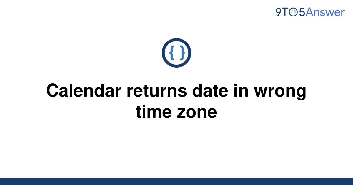 [Solved] Calendar returns date in wrong time zone 9to5Answer