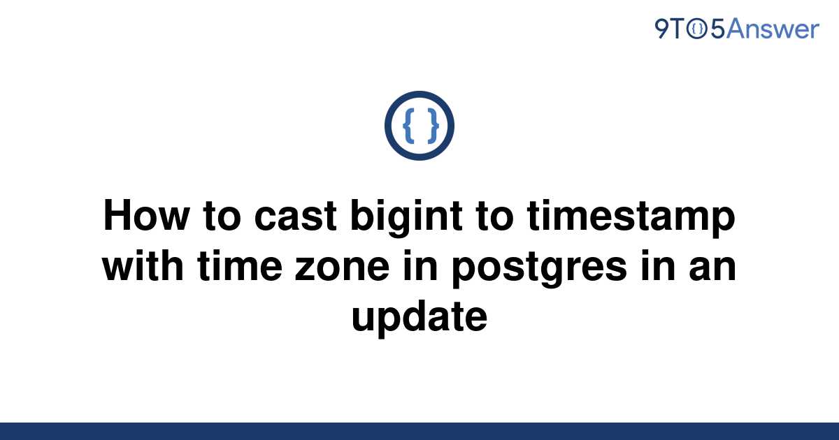solved-how-to-cast-bigint-to-timestamp-with-time-zone-9to5answer