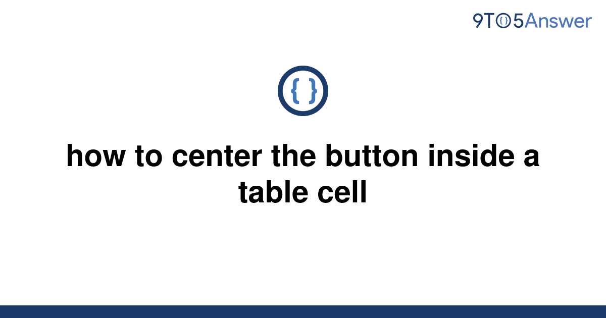 solved-how-to-center-the-button-inside-a-table-cell-9to5answer