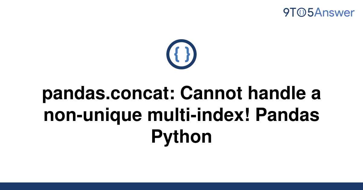  Solved Pandas concat Cannot Handle A Non unique 9to5Answer