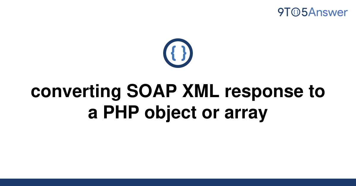 solved-converting-soap-xml-response-to-a-php-object-or-9to5answer