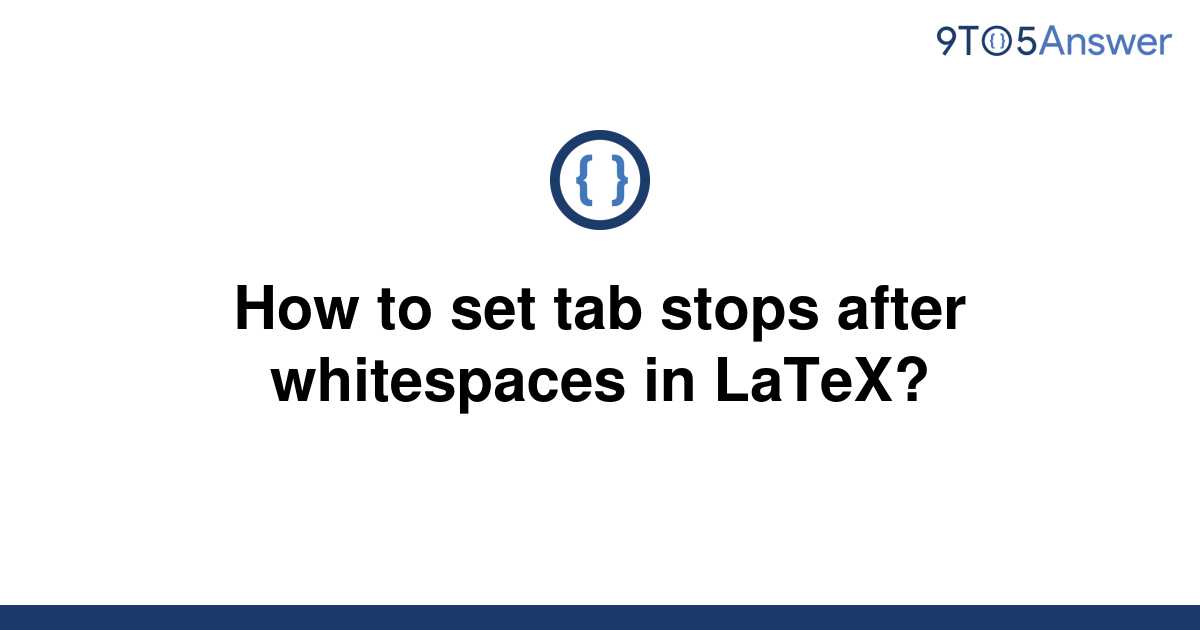 solved-how-to-set-tab-stops-after-whitespaces-in-latex-9to5answer