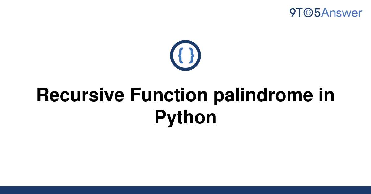 [Solved] Recursive Function palindrome in Python 9to5Answer