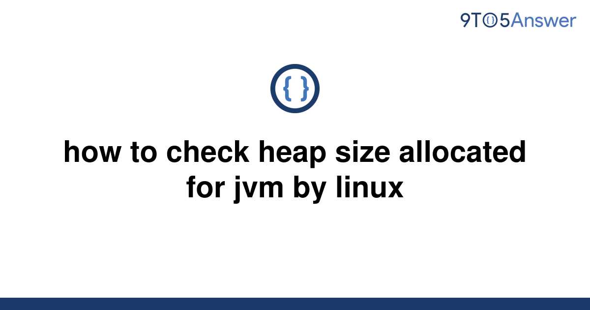 solved-how-to-check-heap-size-allocated-for-jvm-by-9to5answer