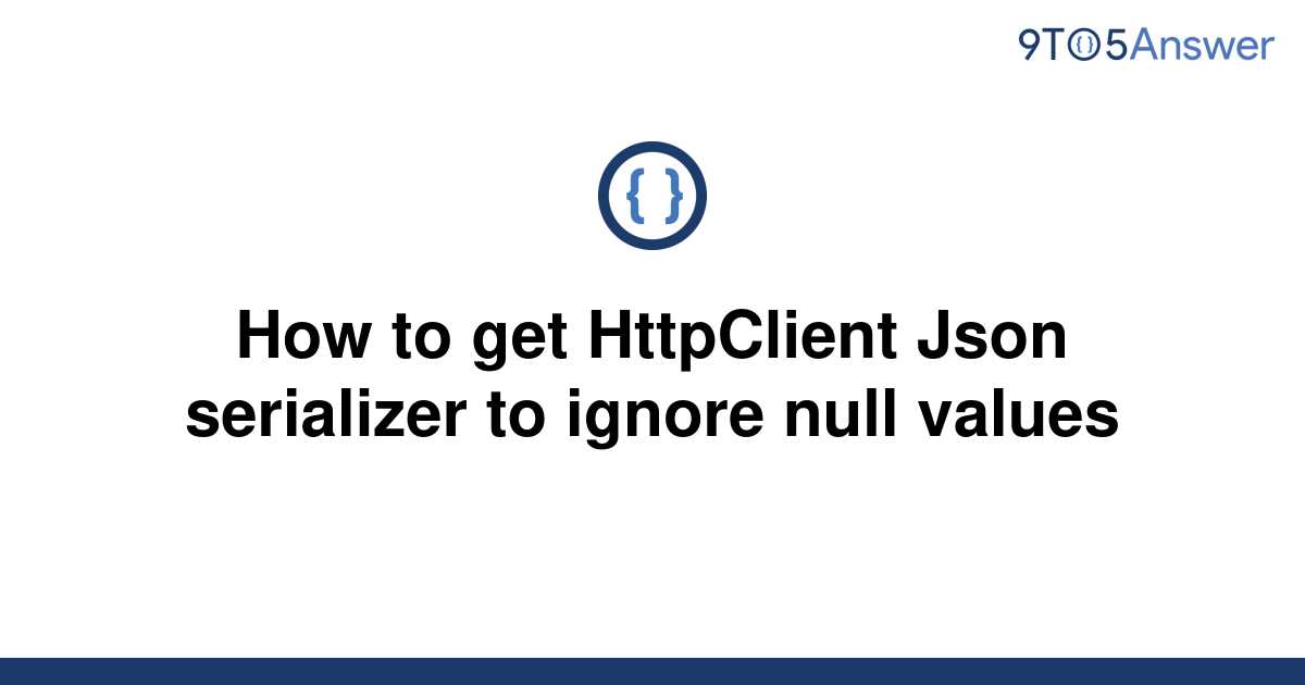 [Solved] How to get HttpClient Json serializer to ignore  9to5Answer