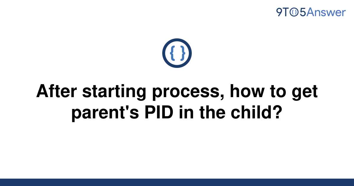 solved-after-starting-process-how-to-get-parent-s-pid-9to5answer