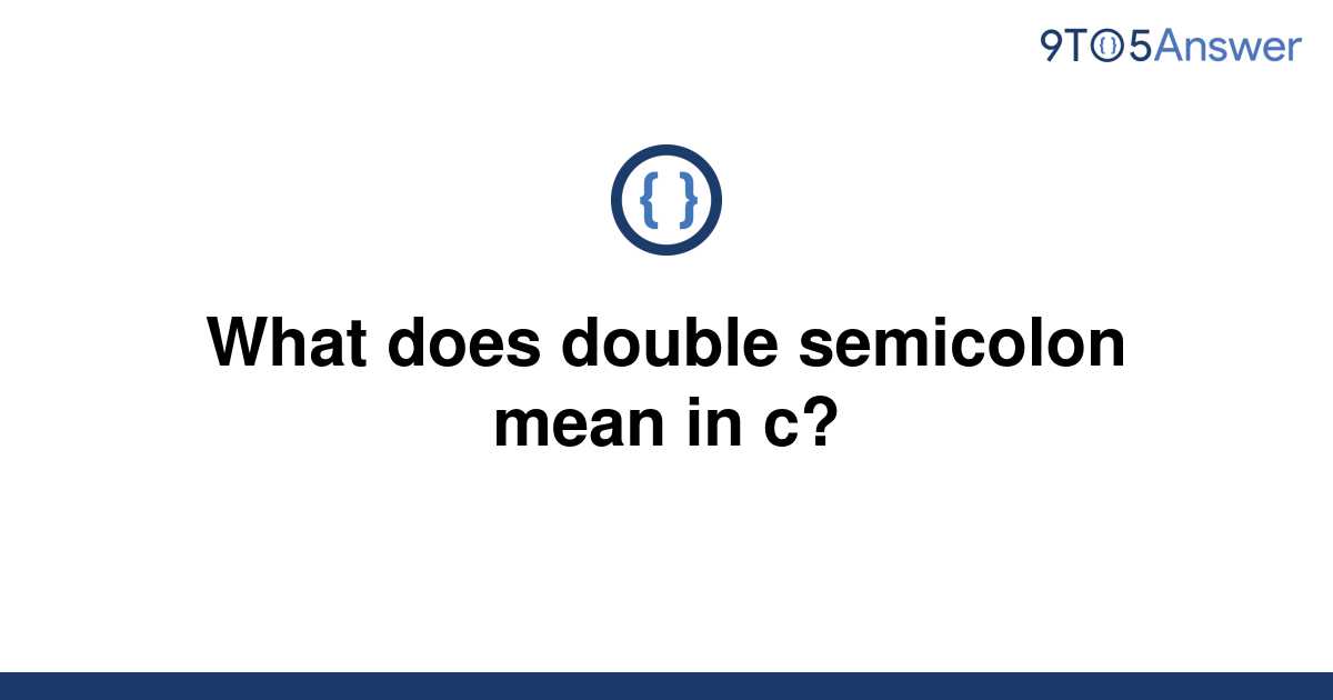 solved-what-does-double-semicolon-mean-in-c-9to5answer