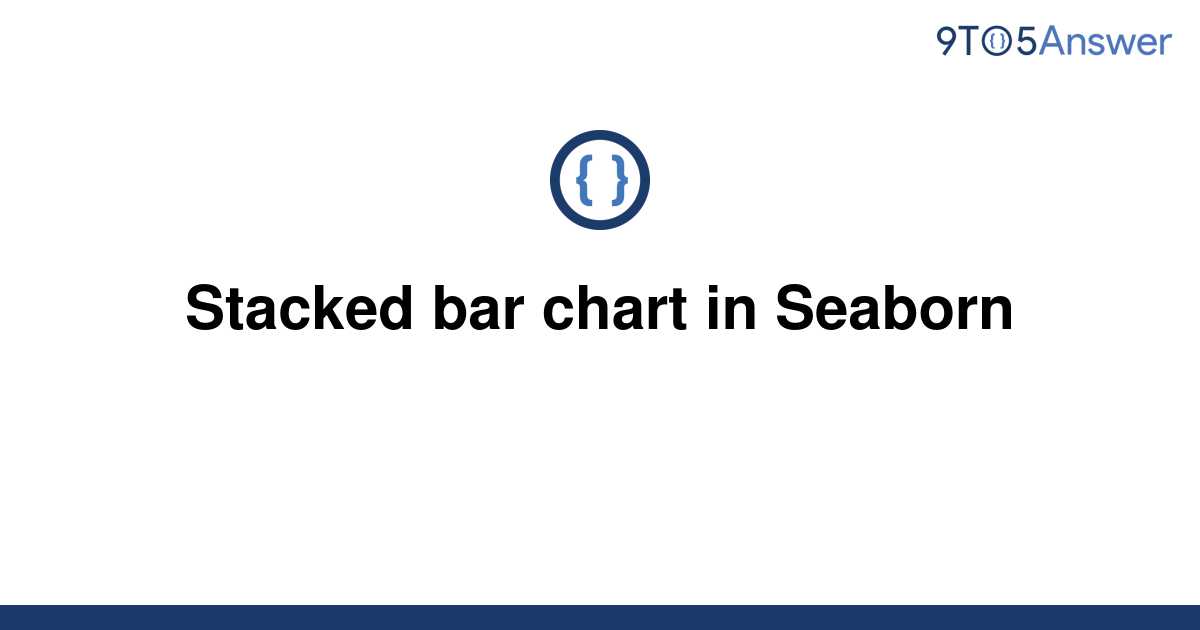 [Solved] Stacked bar chart in Seaborn 9to5Answer
