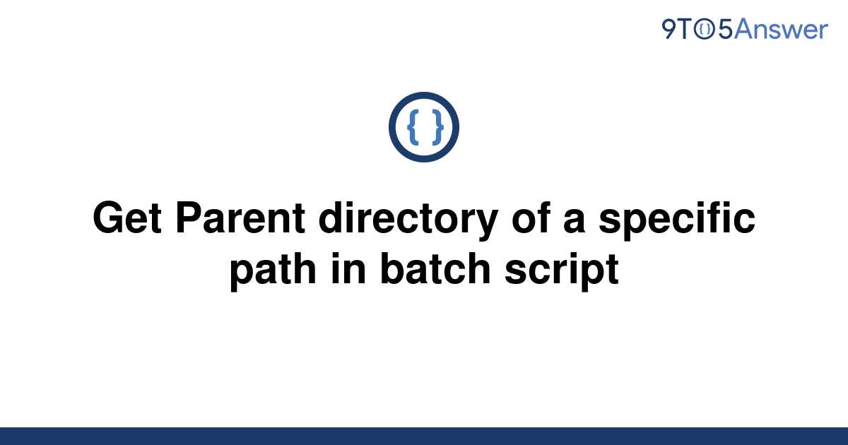 solved-get-parent-directory-of-a-specific-path-in-batch-9to5answer