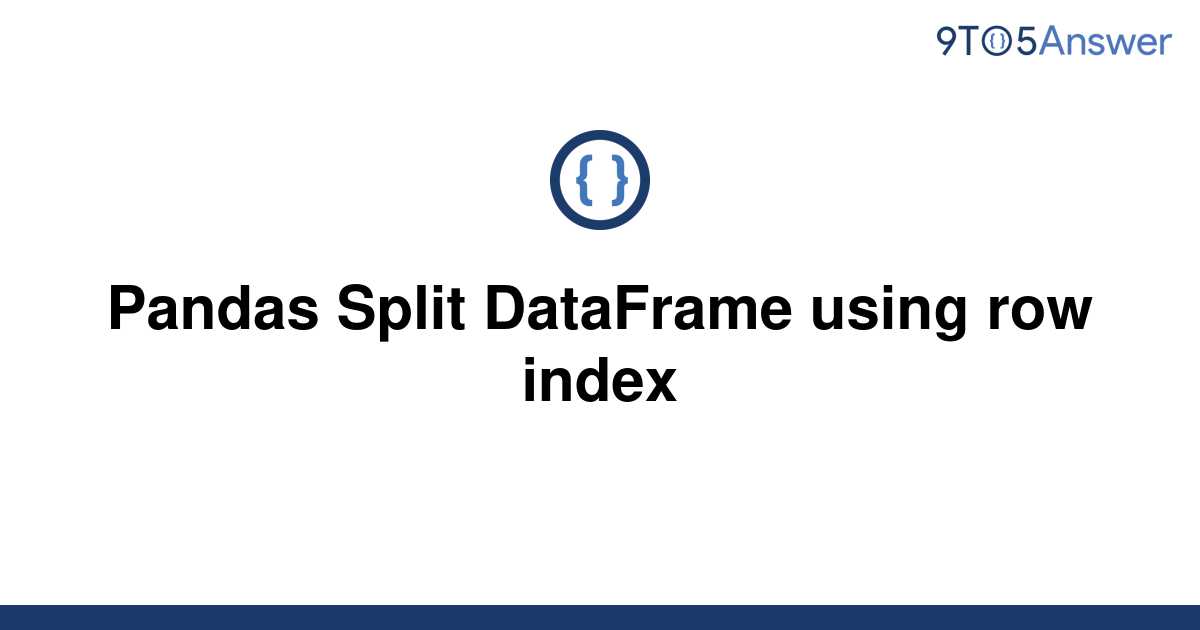 solved-pandas-split-dataframe-using-row-index-9to5answer