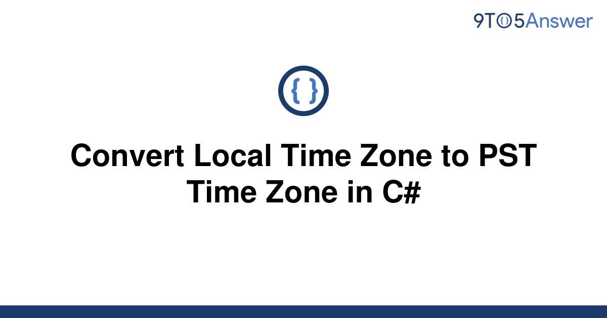 solved-convert-local-time-zone-to-pst-time-zone-in-c-9to5answer